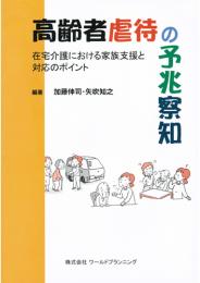 高齢者虐待の予兆察知 在宅介護における家族支援と対応ポイント　第1版1刷